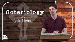 Soteriology , Josh Blount | part 10