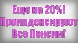 Еще на 20%! Проиндексируют Все Пенсии!