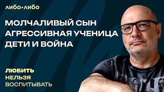 Молчаливый сын, агрессивная ученица, дети и война | Любить нельзя воспитывать