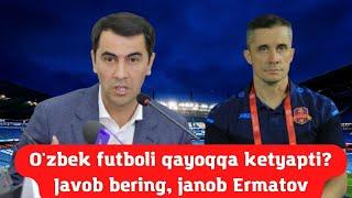 O'zbek futboli qayoqqa ketyapti? Javob bering, janob Ermatov