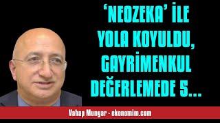 VAHAP MUNYAR: ‘NEOZEKA’ İLE YOLA KOYULDU, GAYRİMENKUL DEĞERLEMEDE 5 MİLYON ... - SESLİ KÖŞE YAZISI