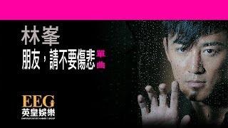 林峯 Raymond Lam《朋友, 請不要傷悲》[Lyric MV]