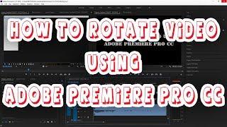 HOW TO ROTATE VIDEO USING ADOBE PREMIERE PRO CC