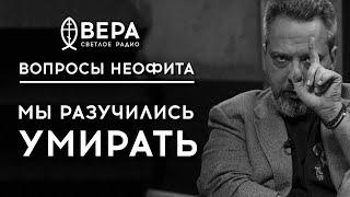 МЫ РАЗУЧИЛИСЬ УМИРАТЬ? / КАК ПОДГОТОВИТЬСЯ К СМЕРТИ? / «ВОПРОСЫ НЕОФИТА» / РАДИО ВЕРА