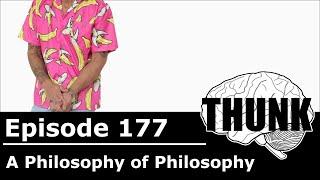 177. A Philosophy on Philosophy | THUNK