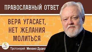 ВЕРА УГАСАЕТ, НЕТ ЖЕЛАНИЯ МОЛИТЬСЯ. Как преодолеть духовный кризис?   Протоиерей Михаил Дудко