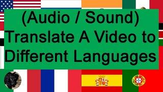 How to Translate A Video to different Languages.  This includes the audio and sound.