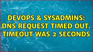 DevOps & SysAdmins: DNS request timed out. timeout was 2 seconds (5 Solutions!!)