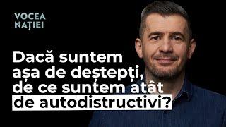 Dacă suntem așa de deștepți, de ce suntem atât de autodistructivi? Vocea Nației#250