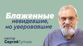 "Блаженные невидевшие, но уверовавшие" - проповедь, пастор Сергей Тупчик, 15.05.2022.