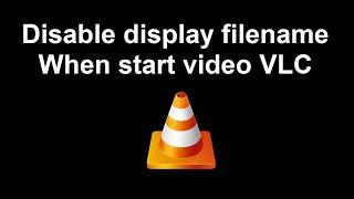 Disable display filename When start video VLC