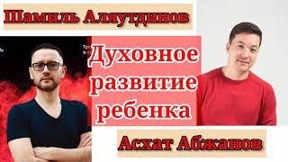 ДУХОВНОЕ РАЗВИТИЕ РЕБЕНКА / Шамиль Аляутдинов & Асхат Абжанов