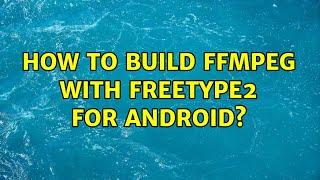 How to build FFmpeg with Freetype2 for Android?