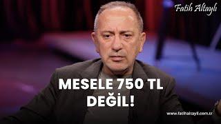 Fatih Altaylı yorumluyor: Mesele 750 TL değil!