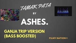 Tamak Pata by. ASHES [Ganja Trip Version] Bass-Boosted|