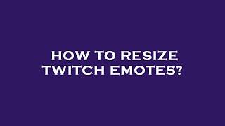 How to resize twitch emotes?