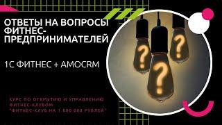 Ответы на вопросы фитнес-предпринимателей | 1с фитнес + AmoCRM?