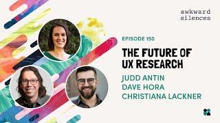 Awkward Silences #150 - The Future of UX Research with Judd Antin, Dave Hora, and Christiana Lackner