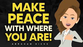 How to Make Peace with Where You Are  Abraham Hicks 2025