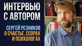 О счастье, ссорах и психологах — Сергей Резников | ИНТЕРВЬЮ С АВТОРОМ 16+