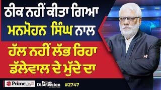 Prime Discussion (2747) || ਠੀਕ ਨਹੀਂ ਕੀਤਾ ਗਿਆ ਮਨਮੋਹਨ  ਸਿੰਘ ਨਾਲ, ਹੱਲ ਨਹੀਂ ਲੱਭ ਰਿਹਾ ਡੱਲੇਵਾਲ ਦੇ ਮੁੱਦੇ ਦਾ