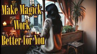 How to Make Magick Work Better for You: Quick Tips for Powerful Results