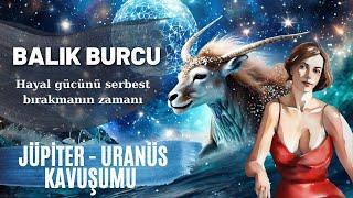 Balık Burcu | Jüpiter-Uranüs Kavuşumu 14 yıllık döngü başladı, hayal gücünü serbest bırak