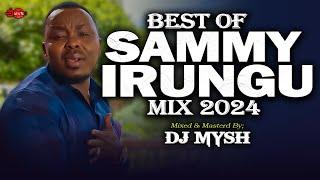 BEST OF SAMMY IRUNGU MIX 2024 - DJ MYSH | NDUKANJETHE, MUTHENYA WAKWA, MWEI WA GITHIMA,KAUNDU KEGA