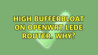 High bufferbloat on OpenWrt LEDE router. Why?