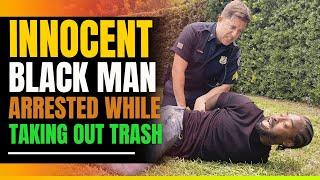 Innocent Black Man Arrested While Taking Out The Trash. True Story.