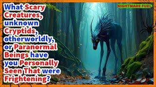 What scary forest creatures, cryptids, or paranormal beings have you personally encountered?