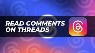 How To Read Comments On Threads - Easy & Quick Steps