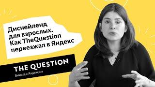 Диснейленд для взрослых. Как TheQuestion переезжал в Яндекс