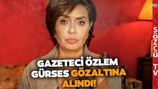 Özlem Gürses Gözaltına Alındı! Anbean Son Gelişmeler...