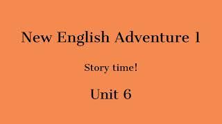 New English Adventure 1. Unit 6. Story time.