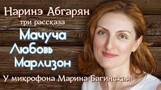 Три рассказа Наринэ Абгарян "Мачуча", "Любовь", "Марлизон" У микрофона Марина Багинская