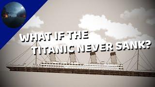 What if the Titanic Didn't Sink?