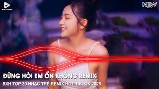 GIÁ NHƯ ĐỜI LÀM GÌ CÓ GIÁ NHƯ REMIX FULL - ĐỪNG HỎI EM ỔN KHÔNG REMIX - NHẠC TRẺ REMIX TIKTOK 2025