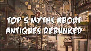 Top 5 Myths About Antiques Debunked!! ~ Antique Talk