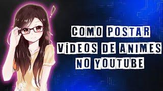 Como postar vídeos de animes no Youtube em 2023