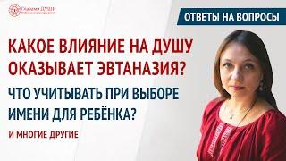 Как выбрать имя ребёнку. Как эвтаназия влияет на душу. Ответы на вопросы. Выпуск 58 | Глазами Души