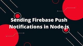  Sending Firebase Push Notifications in Node.js