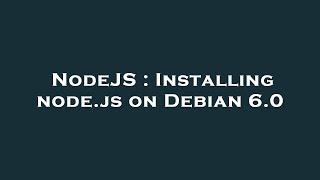 NodeJS : Installing node.js on Debian 6.0