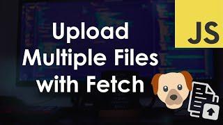 Upload Multiple Files using the Fetch API – JavaScript Tutorial