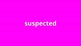 what is the meaning of suspected.