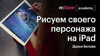 Рисуем своего персонажа на iPad. Дарья Белова (Академия re:Store)