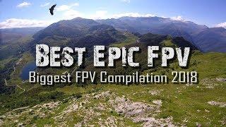 Biggest FPV Compilation 2018 - EPIC Drone Cinematics