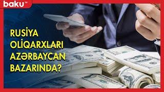 Rusiyalı oliqarxlar Azərbaycan bazarına girir? - BAKU TV