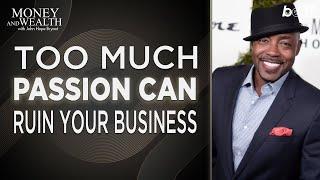 Having Too Much Passion Can Ruin Your Business