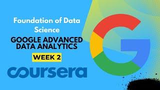 Foundation of Data Science (Week2) | Course 1 | Google Advanced Data Analytics Certificate Coursera